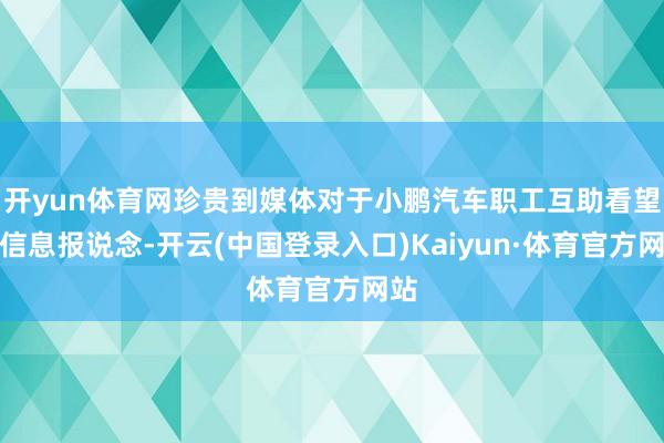 开yun体育网珍贵到媒体对于小鹏汽车职工互助看望的信息报说念-开云(中国登录入口)Kaiyun·体育官方网站